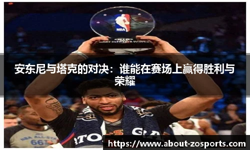 安东尼与塔克的对决：谁能在赛场上赢得胜利与荣耀