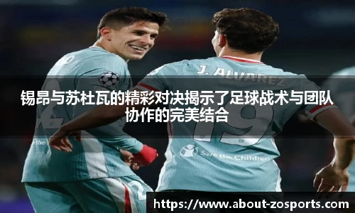 锡昂与苏杜瓦的精彩对决揭示了足球战术与团队协作的完美结合